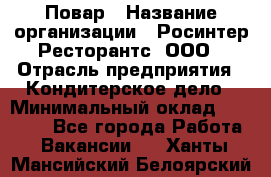 Повар › Название организации ­ Росинтер Ресторантс, ООО › Отрасль предприятия ­ Кондитерское дело › Минимальный оклад ­ 25 000 - Все города Работа » Вакансии   . Ханты-Мансийский,Белоярский г.